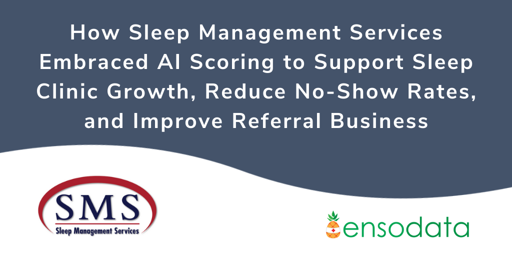 Read the Case Study - How Sleep Management Services Embraced AI Scoring to Support Sleep Clinic Growth, Reduce No-Show Rates, and Improve Referral Business