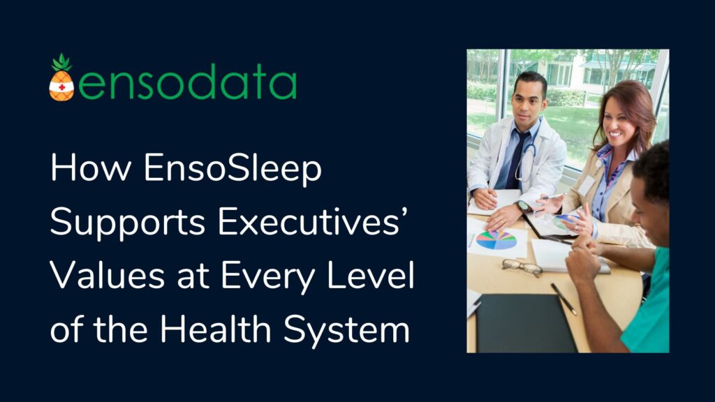 How EnsoSleep Supports Executives’ Values at Every Level of the Health System