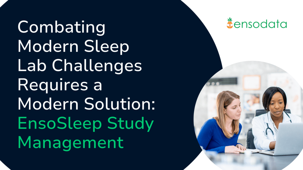 Combating Modern Sleep Lab Challenges Requires a Modern Solution EnsoSleep Study Management