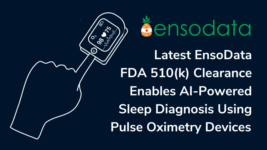 Latest EnsoData FDA 510(k) Clearance Enables AI-Powered Sleep Diagnosis Using Pulse Oximetry Devices