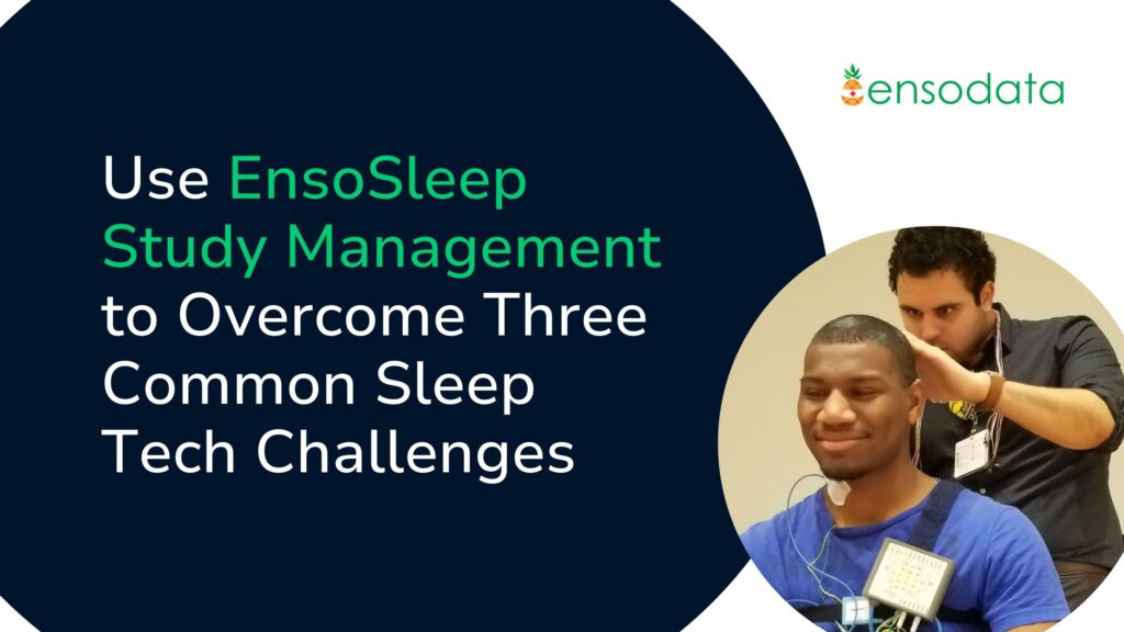 Use EnsoSleep Study Management to Overcome Three Common Sleep Tech Challenges - 02.07.2024